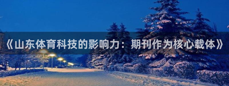 《山东体育科技的影响力：期刊作为核心载体》