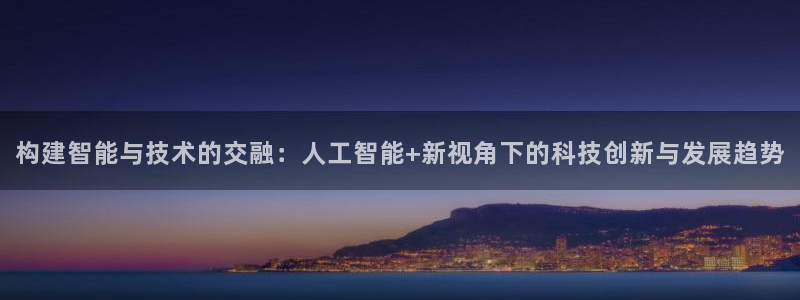 构建智能与技术的交融：人工智能+新视角下的科技创新与发展趋势