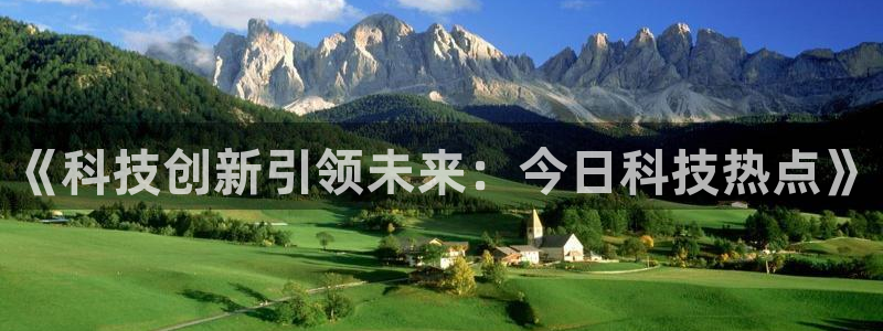 《科技创新引领未来：今日科技热点》
