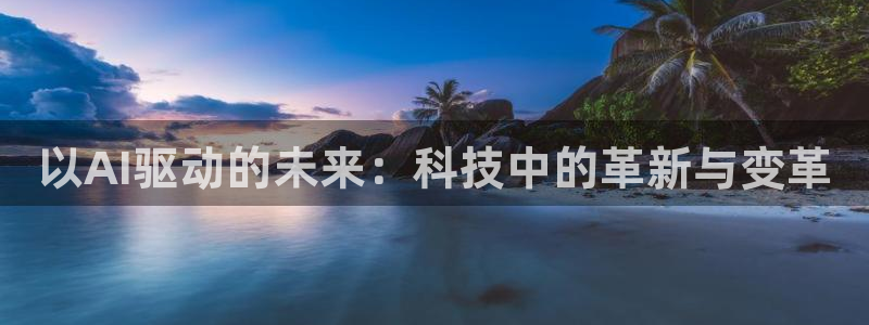 以AI驱动的未来：科技中的革新与变革