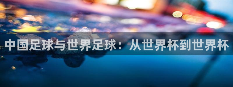 中国足球与世界足球：从世界杯到世界杯